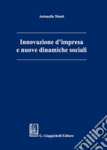 Innovazione d'impresa e nuove dinamiche sociali libro di Monti Antonello