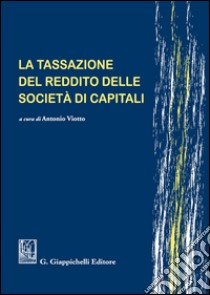 La tassazione del reddito delle società di capitali libro di Viotto A. (cur.)