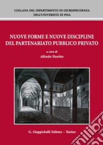 Nuove Forme E Nuove Discipline Del Partenariato Pubblico Privato libro di Fioritto A. (cur.)