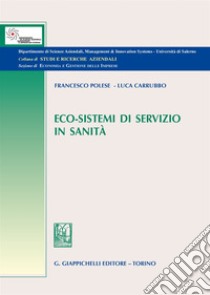 Eco-sistemi di servizio in sanità libro di Polese Francesco; Carrubbo Luca