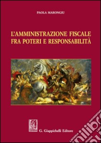 L'amministrazione fiscale fra poteri e responsabilità libro di Marongiu Paola