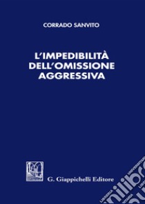 L'impedibilità dell'omissione aggressiva libro di Sanvito Corrado