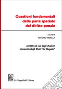 Questioni fondamentali della parte speciale del diritto penale. Estratto ad uso degli studenti Università degli studi Tor Vergata libro di Fiorella Antonio