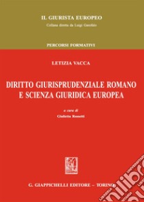 Diritto giurisprudenziale romano e scienza giuridica europea libro di Vacca Letizia; Rossetti G. (cur.)