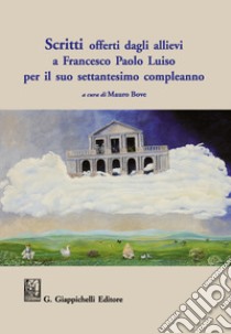 Scritti offerti dagli allievi a Francesco Paolo Luiso per il suo settantesimo compleanno libro di Bove M. (cur.)