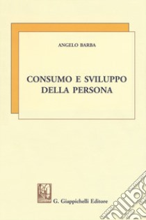 Consumo e sviluppo della persona libro di Barba Angelo