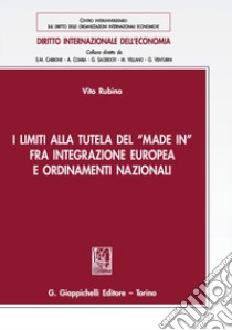 I limiti alla tutela del «Made in» fra integrazione europea e ordinamenti nazionali libro di Rubino Vito