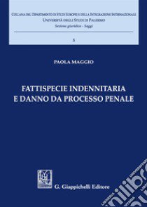 Fattispecie indennitaria e danno da processo penale libro di Maggio Paola