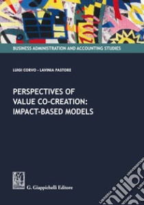 Perspectives of value co-creation: impact-based models libro di Corvo Luigi; Pastore Lavinia