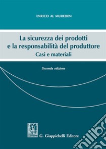 La sicurezza dei prodotti e la responsabilità del produttore. Casi e materiali libro di Al Mureden Enrico