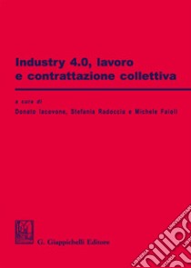 Industry 4.0. Lavoro e contrattazione collettiva libro di Iacovone D. (cur.); Radoccia S. (cur.); Faioli M. (cur.)