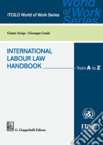 International labour law handbook from A to Z libro di Casale Giuseppe; Arrigo Gianni