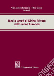 Temi e istituti di diritto privato dell'Unione Europea libro di Benacchio G. A. (cur.); Casucci F. (cur.)