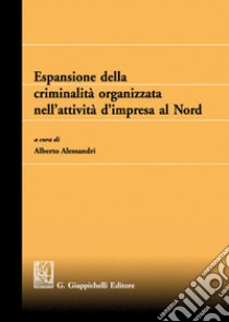 Espansione della criminalità organizzata nell'attività d'impresa al Nord libro di Alessandri A. (cur.)