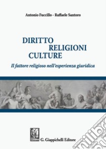 Diritto, religioni culture. Il fattore religioso nell'esperienza giuridica libro di Fuccillo Antonio; Santoro Raffaele