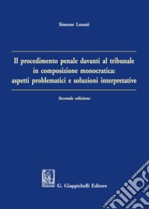 Il procedimento penale davanti al tribunale in composizione monocratica: aspetti problematici e soluzioni interpretative libro di Lonati Simone