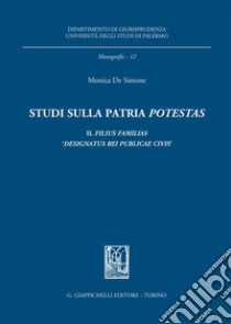 Studi sulla patria «potestas». Il filius familias «designatus rei publicae civis» libro di De Simone Monica