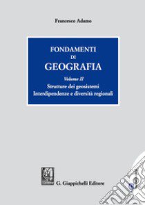 Fondamenti di geografia. Vol. 2: Strutture dei geosistemi. Interdipendenze e diversità regionali libro di Adamo Francesco