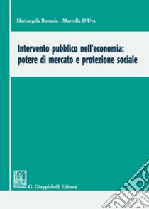 Intervento pubblico nell'economia: potere di mercato e protezione sociale libro di Bonasia Mariangela; D'uva Marcella