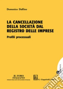 La cancellazione della società dal registro delle imprese. Profili processuali. Con Contenuto digitale per download e accesso on line libro di Dalfino Domenico