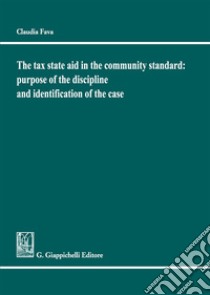 The Tax State Aid in the community standard: purpose of the discipline and identification of the case libro di Fava Claudia