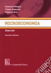 Microeconomia. Esercizi libro di Pittiglio Rosanna; Reganati Filippo; Sica Edgardo