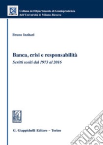 Banca, crisi e responsabilità. Scritti scelti dal 1973 al 2016 libro di Inzitari Bruno