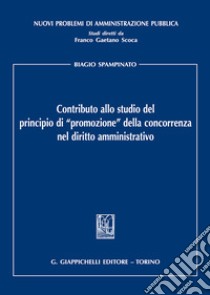 Contributo allo studio del principio di «promozione» della concorrenza nel diritto amministrativo libro di Spampinato Biagio