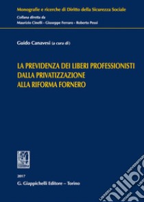 La previdenza dei liberi professionisti dalla privatizzazione alla riforma Fornero libro di Canavesi G. (cur.)