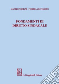 Fondamenti di diritto sindacale libro di Persiani Mattia; Lunardon Fiorella