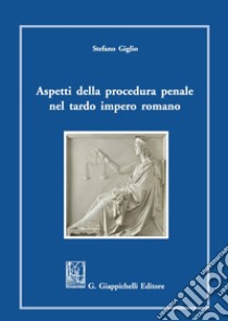 Aspetti della procedura penale nel tardo romano impero libro di Giglio Stefano