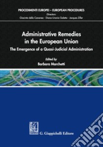 Administrative remedies in the European Union. The emergence of a quasi-judicial administration libro di Marchetti B. (cur.)