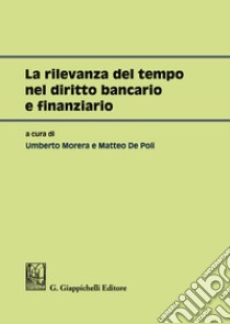 La rilevanza del tempo nel diritto bancario e finanziario libro di Morera U. (cur.); De Poli M. (cur.)