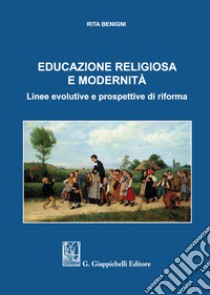 Educazione religiosa e modernità. Linee evolutive e prospettive di riforma libro di Benigni Rita