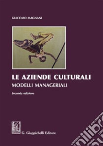 Le aziende culturali. Modelli manageriali libro di Magnani Giacomo