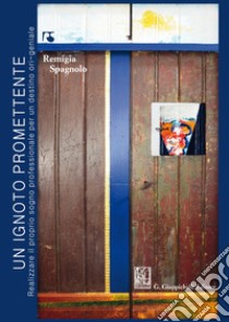 Un ignoto promettente. Realizzare il proprio sogno professionale per un destino ori-geniale libro di Spagnolo Remigia