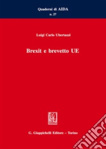 Brexit e brevetto UE libro di Ubertazzi Luigi Carlo