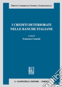 I crediti deteriorati nelle banche italiane libro di Cesarini F. (cur.)