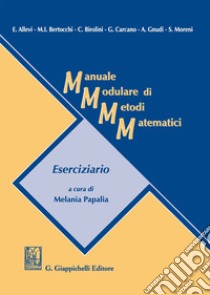 Manuale modulare di metodi matematici. Eserciziario libro di Papalia M. (cur.)