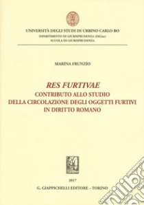 «Res furtivae». Contributo allo studio della circolazione degli oggetti furtivi in diritto romano libro di Frunzio Marina