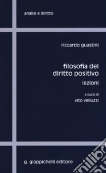 Filosofia del diritto positivo. Lezioni libro di Guastini Riccardo; Velluzzi V. (cur.)