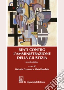 Reati contro l'amministrazione della giustizia libro di Fornasari G. (cur.); Riondato S. (cur.)