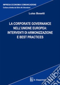 La corporate governance nell'Unione europea: interventi di armonizzazione e best practices libro di Bosetti Luisa