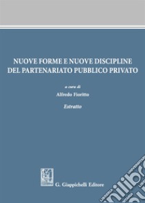 Nuove forme e nuove discipline del partenariato pubblico privato. Estratto libro di Fioritto A. (cur.)