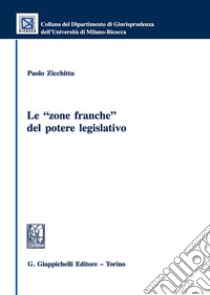 Le «zone franche» del potere legislativo libro di Zicchittu Paolo