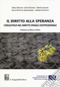 Il diritto alla speranza. L'ergastolo nel diritto penale costituzionale libro di Dolcini Emilio; Fassone Elvio; Galliani Davide