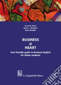 Business@heart. User-friendly guide to business english for italian students libro di Malaffo Elena; Basta Laura; Maddick Karen L.