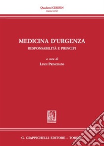 Medicina d'urgenza. Responsabilità e principi. Atti del Convegno (Firenze, 15 luglio 2016) libro di Principato L. (cur.)