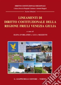 Lineamenti di diritto costituzionale della regione Friuli Venezia Giulia libro di D'Orlando E. (cur.); Mezzetti L. (cur.)