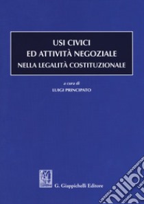 Usi civici ed attività negoziale nella legalità costituzionale libro di Principato Luigi